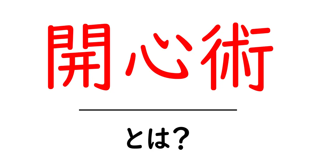 開心術とは?初心者向け基礎ガイドと実践ポイント共起語・同意語・対義語も併せて解説!
