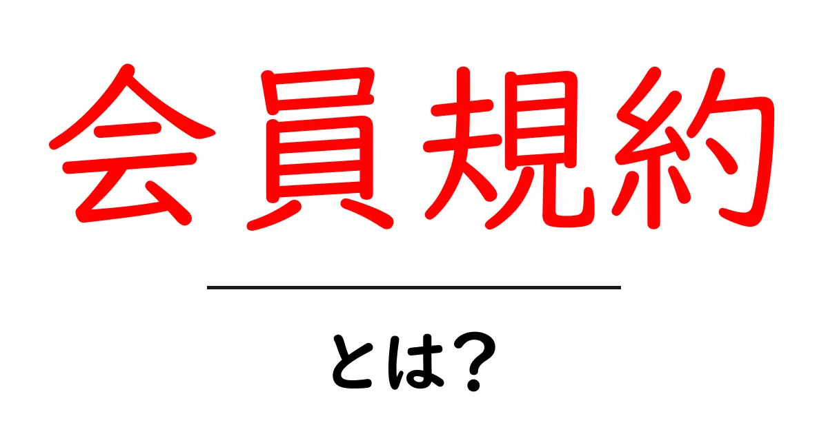 会員規約・とは？初心者が知っておくべき基本とポイント共起語・同意語・対義語も併せて解説！