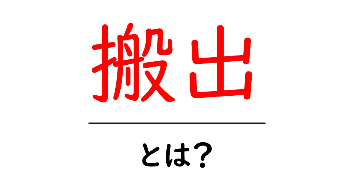 搬出とは？日常で使える意味とポイントを徹底解説共起語・同意語・対義語も併せて解説！