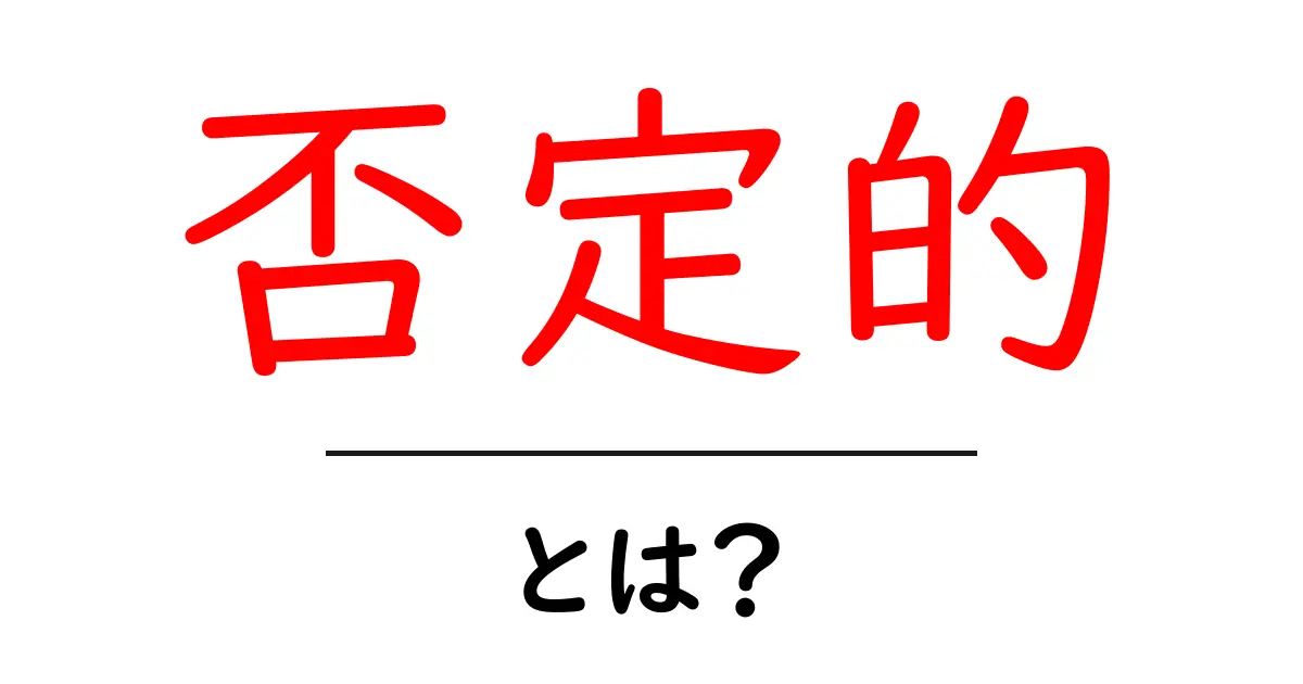 否定的・とは？—否定的の意味と使い方をやさしく解説共起語・同意語・対義語も併せて解説！