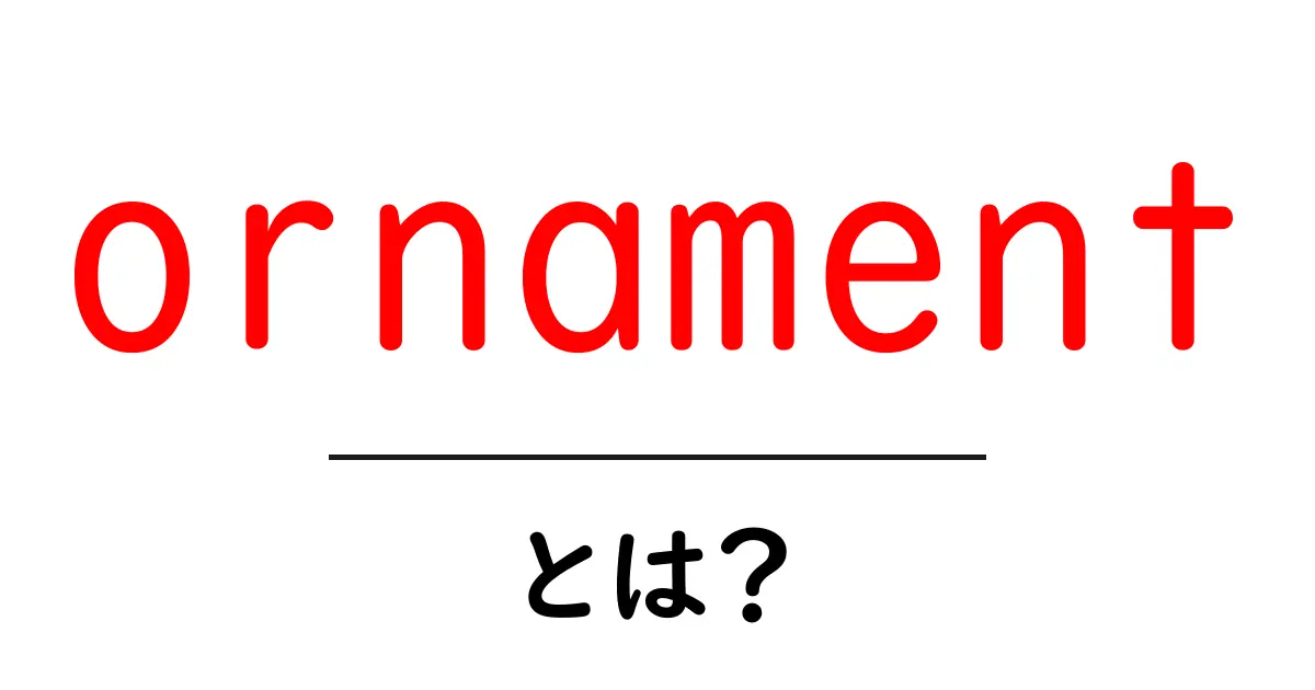 ornament とは?初心者にもわかる意味と使い方を徹底解説共起語・同意語・対義語も併せて解説!