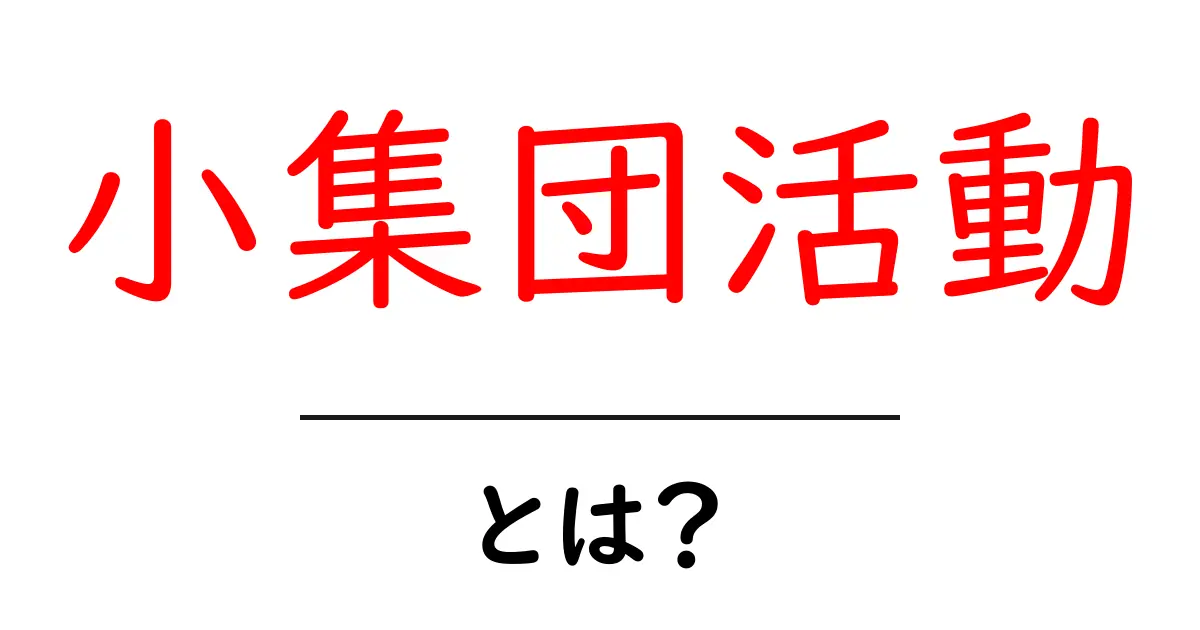 小集団活動・とは？初心者にも分かる基本から学ぶ協働の力共起語・同意語・対義語も併せて解説！