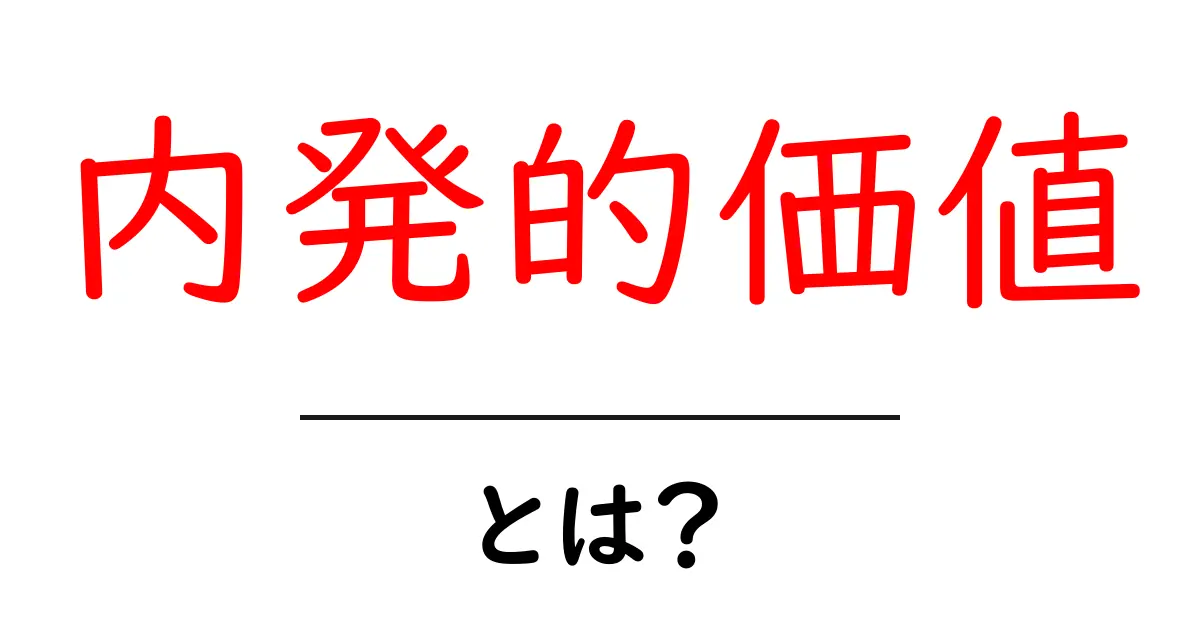 内発的価値とは？中学生にもわかる意味と身近な実例共起語・同意語・対義語も併せて解説！