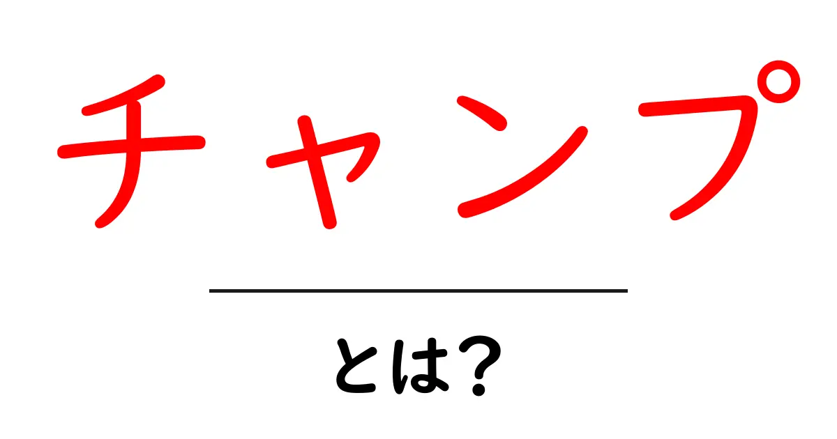 チャンプ・とは？初心者にも分かる意味と使い方ガイド共起語・同意語・対義語も併せて解説！