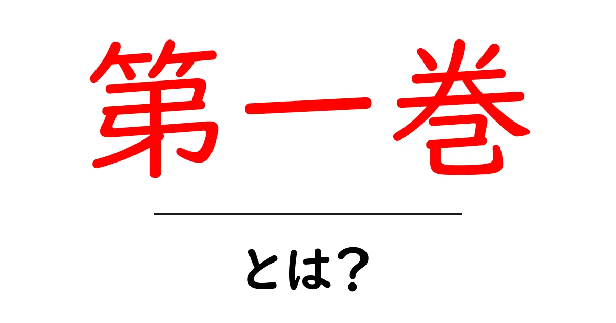 第一巻・とは?初心者にもわかるやさしい解説ガイド共起語・同意語・対義語も併せて解説!