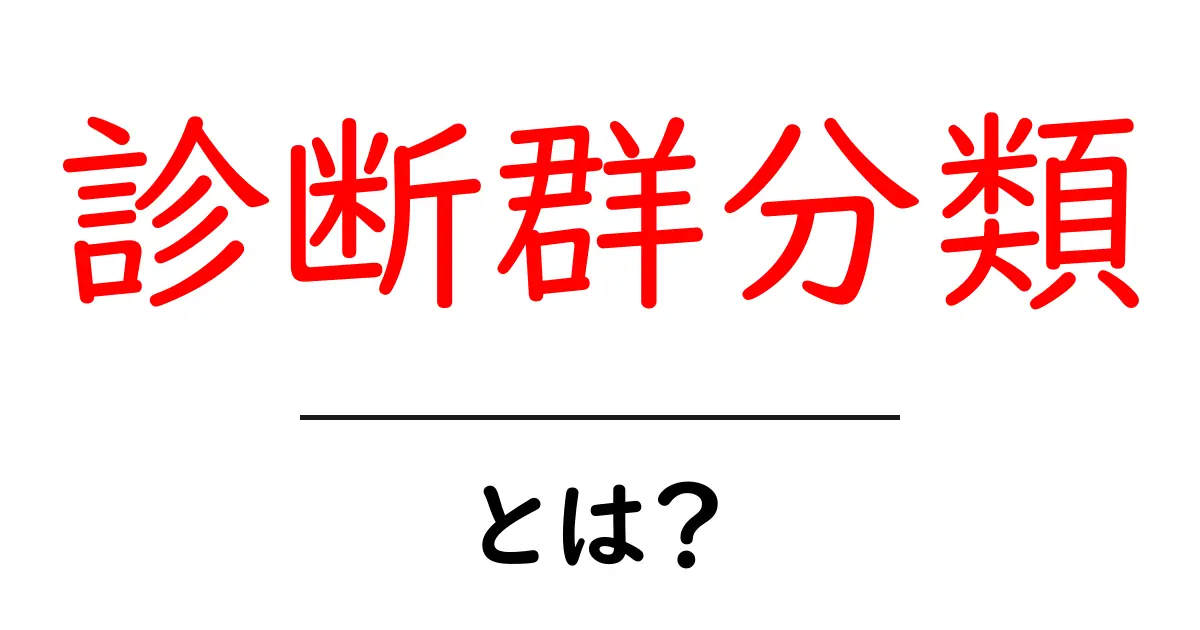 診断群分類・とは？初心者のための基礎ガイドと実践活用共起語・同意語・対義語も併せて解説！