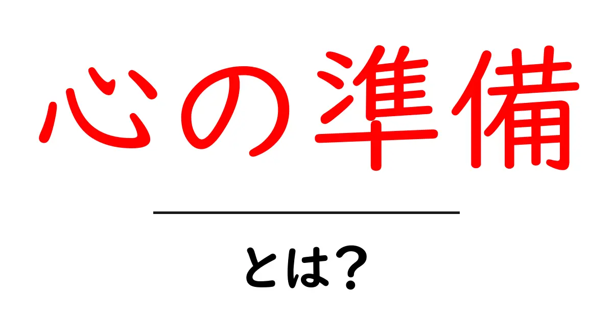 心の準備・とは？初心者向けに解説するコツと実践ガイド共起語・同意語・対義語も併せて解説！