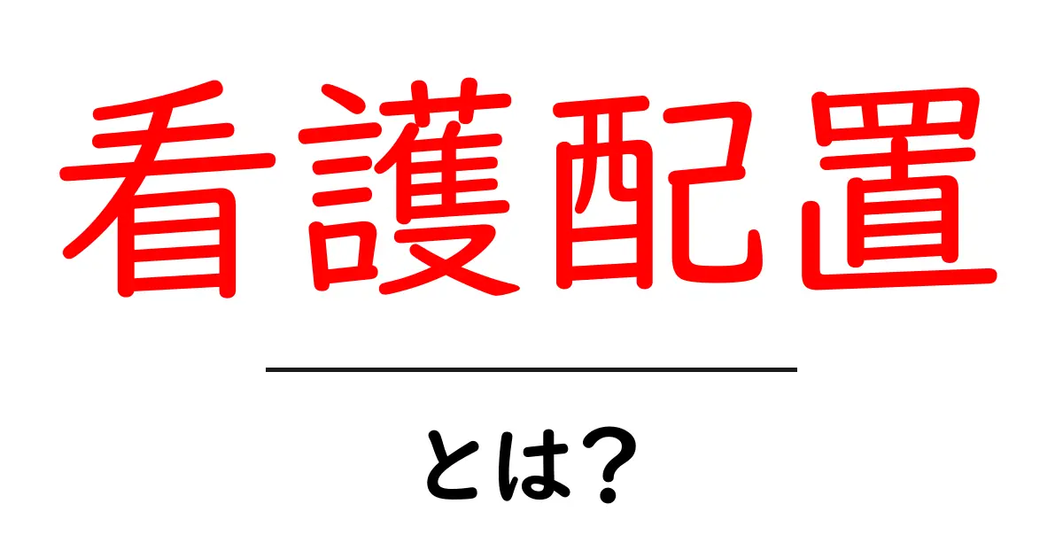 看護配置・とは？初心者にも伝わる基本解説と現場のポイント共起語・同意語・対義語も併せて解説！