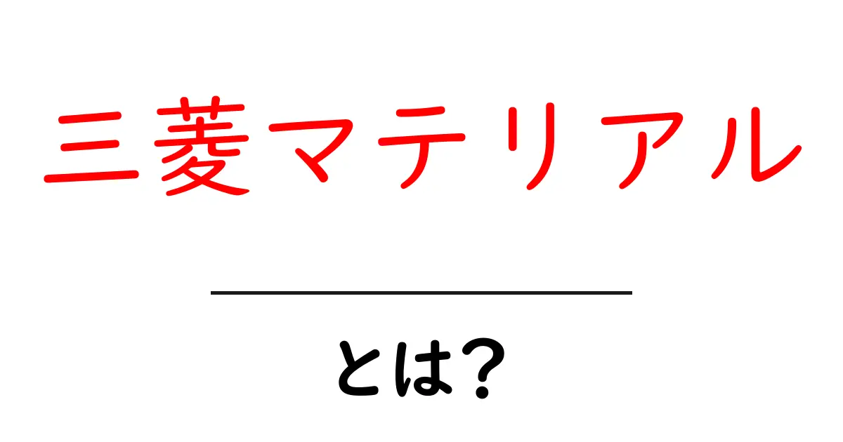 三菱マテリアルとは？初心者でも分かる基礎ガイド共起語・同意語・対義語も併せて解説！