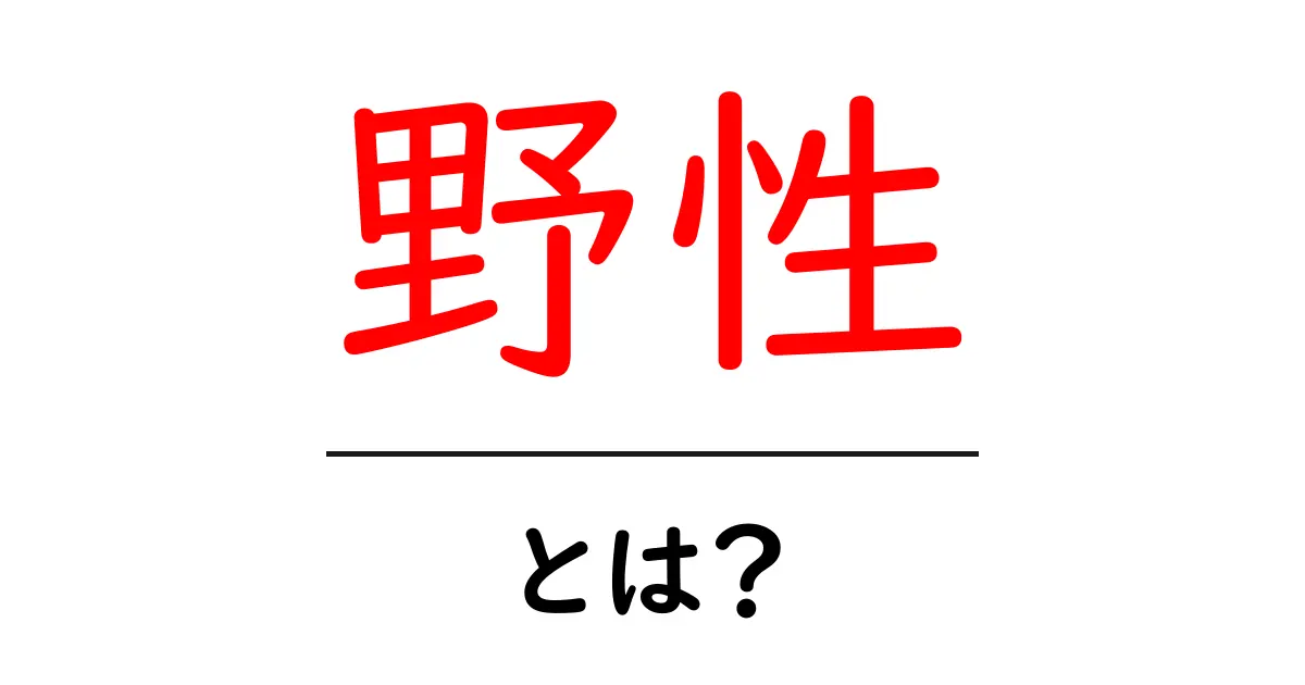 野性とは?初心者でも分かる野性の意味と使い方ガイド共起語・同意語・対義語も併せて解説!
