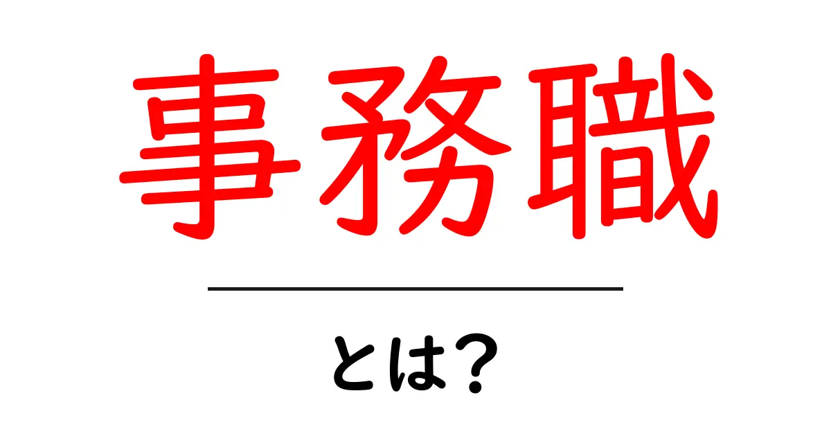 事務職・とは？初心者向けに仕事内容・スキル・キャリアを徹底解説共起語・同意語・対義語も併せて解説！