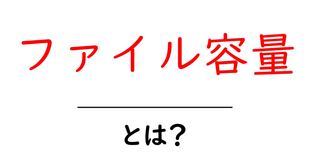 ファイル容量・とは？初心者にも分かる基本と実例解説共起語・同意語・対義語も併せて解説！