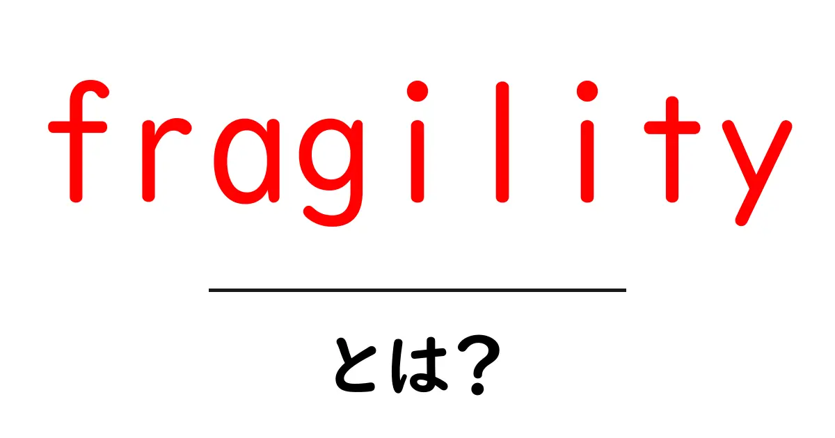 fragilityとは?壊れやすさを理解するための初心者ガイド共起語・同意語・対義語も併せて解説!