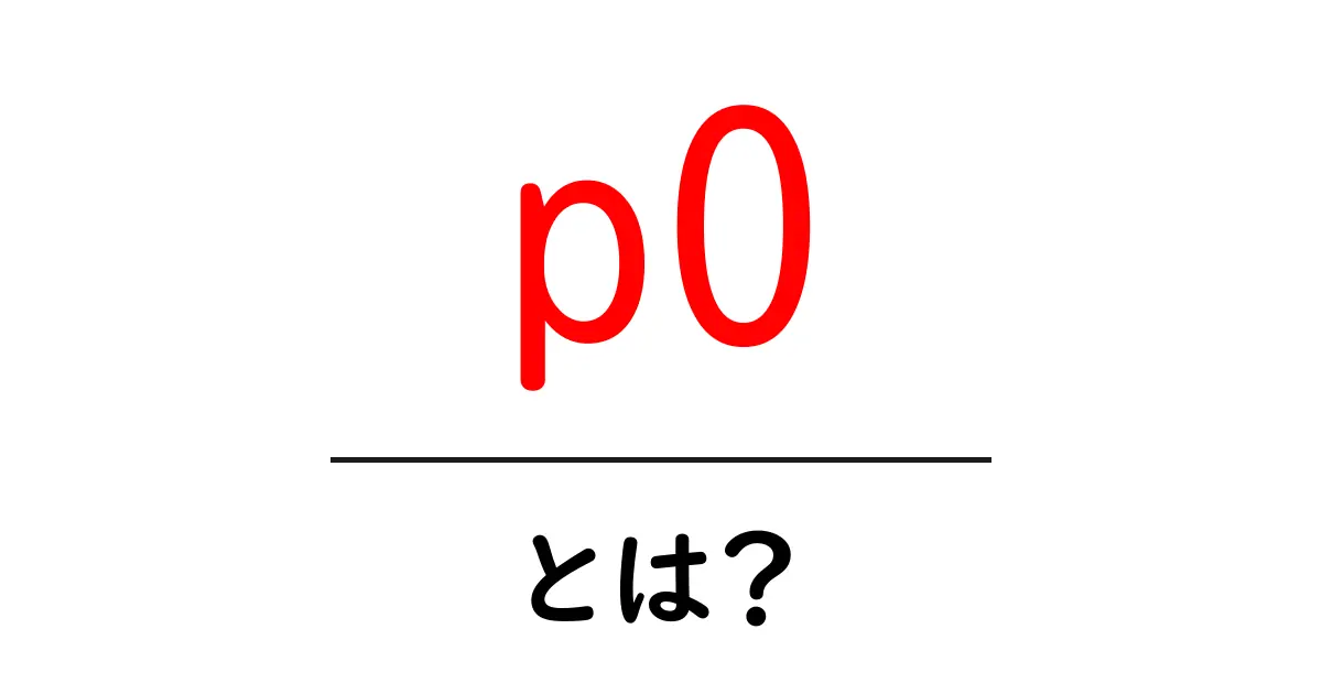 p0とは？初心者向けに分かりやすく徹底解説共起語・同意語・対義語も併せて解説！