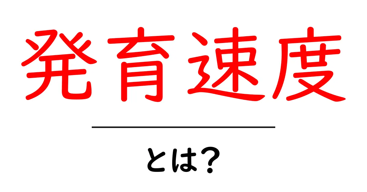 発育速度・とは？成長の秘密を中学生にもわかる解説共起語・同意語・対義語も併せて解説！