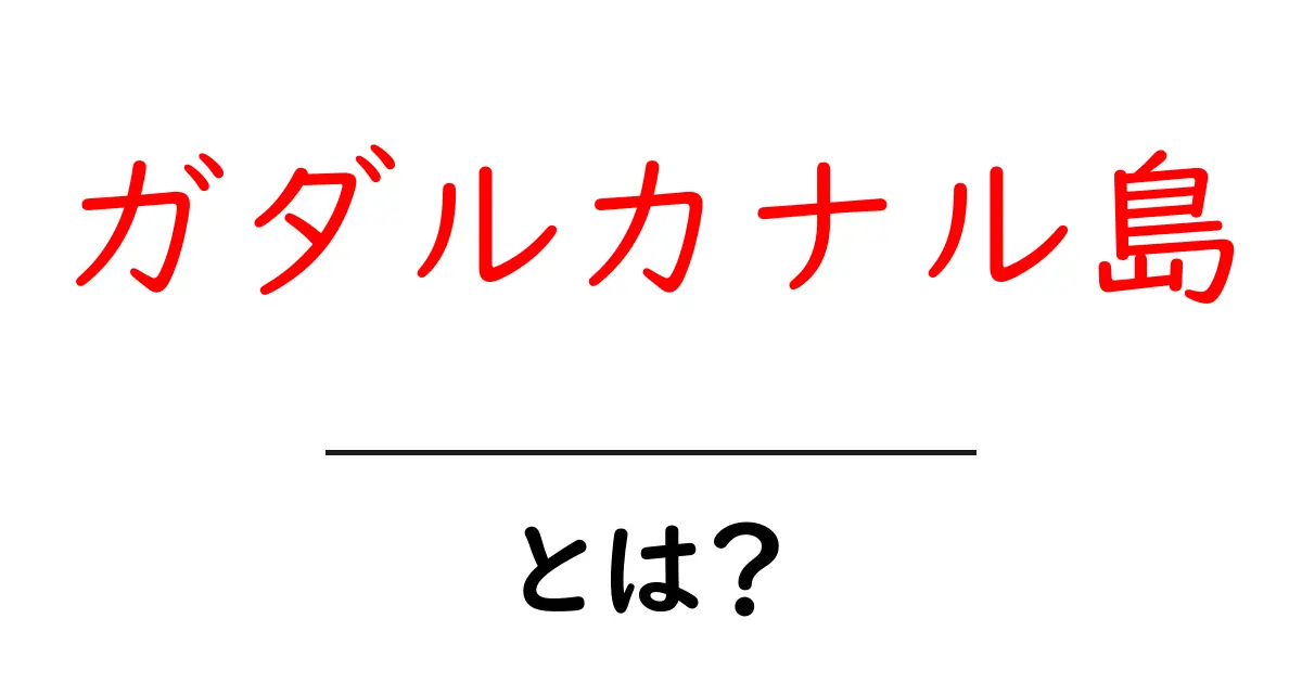 ガダルカナル島とは？初心者向けに地理と歴史をやさしく解説共起語・同意語・対義語も併せて解説！