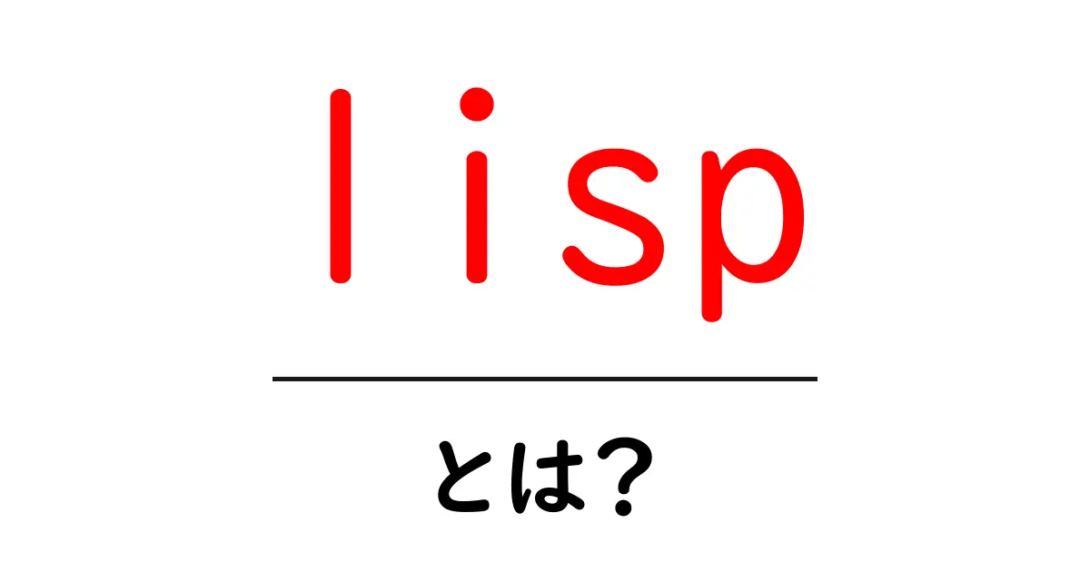 lispとは?初心者向けにわかりやすく解説する入門ガイド共起語・同意語・対義語も併せて解説!