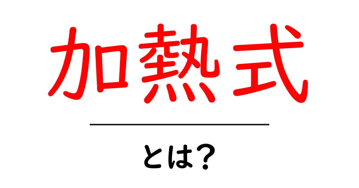 加熱式・とは？初心者向けに分かりやすく解説共起語・同意語・対義語も併せて解説！