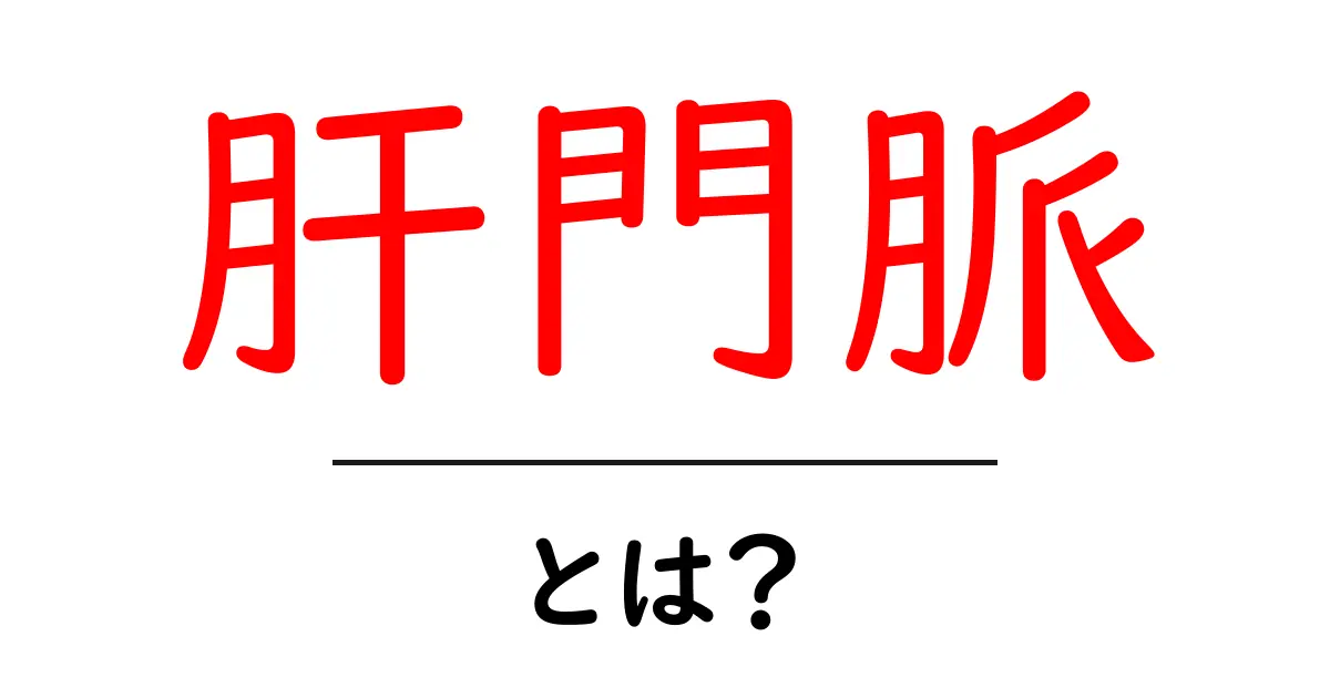 肝門脈とは？初心者にもわかる肝臓の重要な血管ガイド共起語・同意語・対義語も併せて解説！
