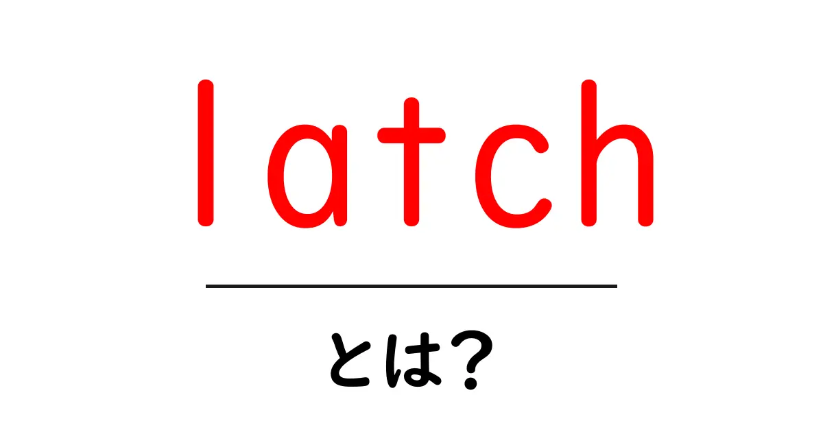 latchとは？初心者が知るべき基本と日常での活用例共起語・同意語・対義語も併せて解説！
