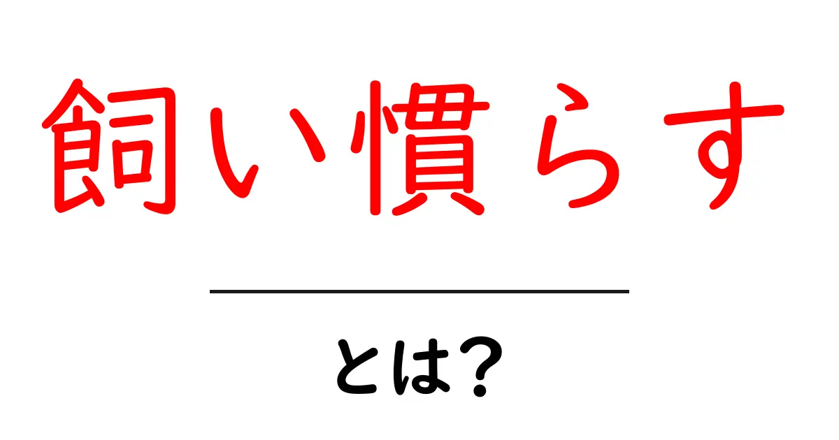 飼い慣らす・とは？初心者でも分かる基本ガイド共起語・同意語・対義語も併せて解説！