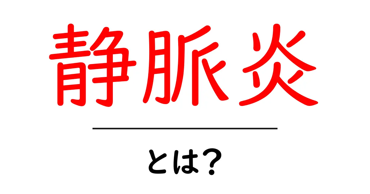 静脈炎とは？原因・症状・治療を初心者にも分かりやすく解説共起語・同意語・対義語も併せて解説！
