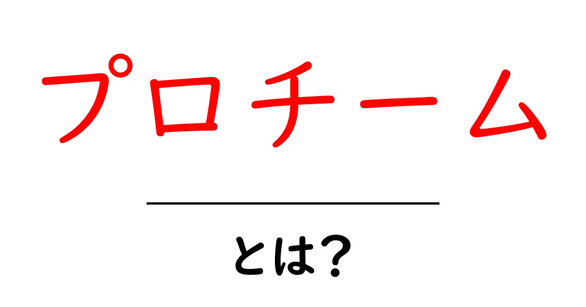 プロチーム・とは？初心者向けに意味と使い方を徹底解説共起語・同意語・対義語も併せて解説！