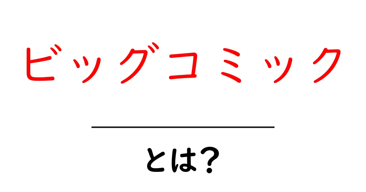 ビッグコミック・とは？初心者に優しい用語解説と読み方ガイド共起語・同意語・対義語も併せて解説！