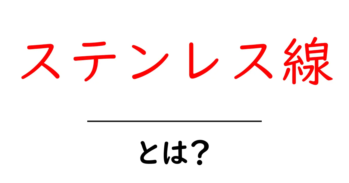 ステンレス線とは?初心者向けのわかりやすい解説ガイド共起語・同意語・対義語も併せて解説!