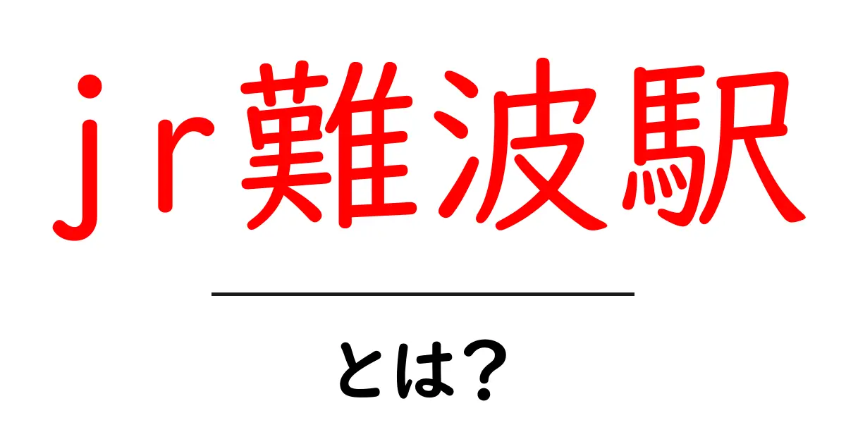 jr難波駅とは？初心者向けガイド：アクセス・路線・周辺スポットを徹底解説共起語・同意語・対義語も併せて解説！