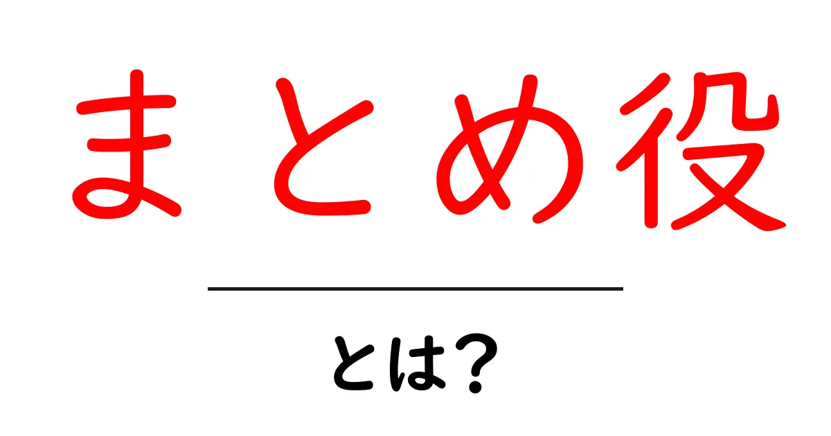 まとめ役・とは？初心者でも分かるリーダー的役割の解説共起語・同意語・対義語も併せて解説！