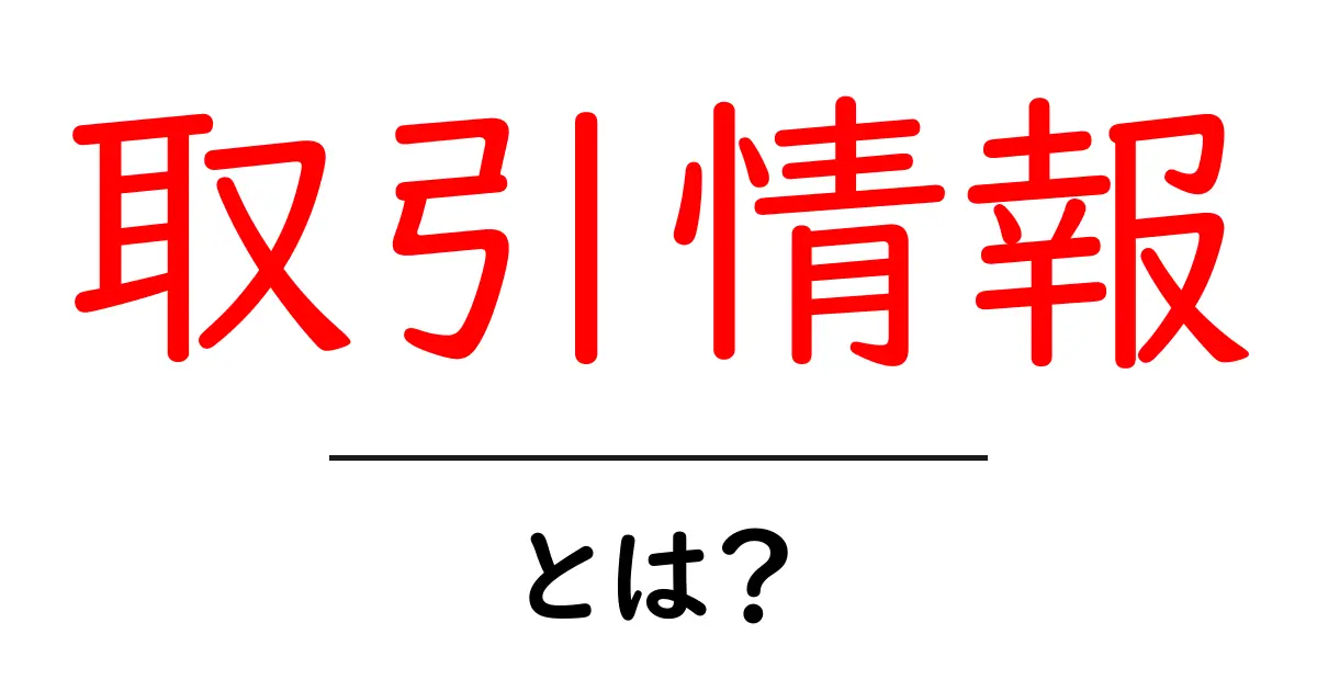 取引情報・とは？今さら聞けない基本と活用ガイド共起語・同意語・対義語も併せて解説！