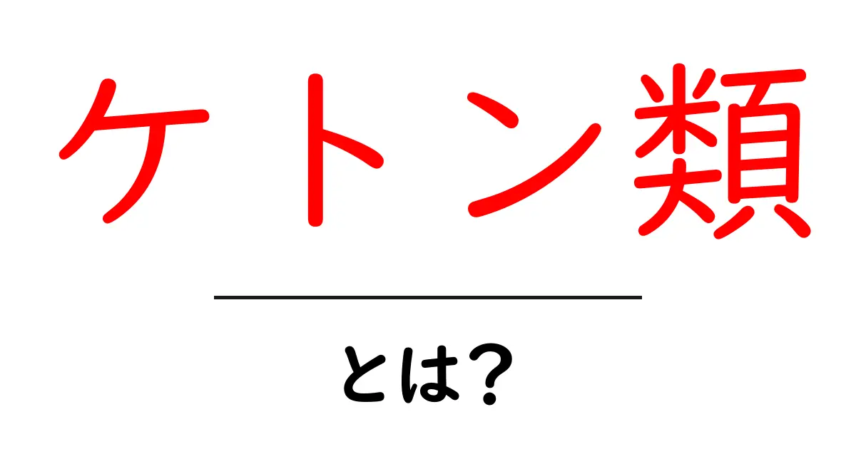ケトン類とは？初心者向けに基礎をやさしく解説共起語・同意語・対義語も併せて解説！