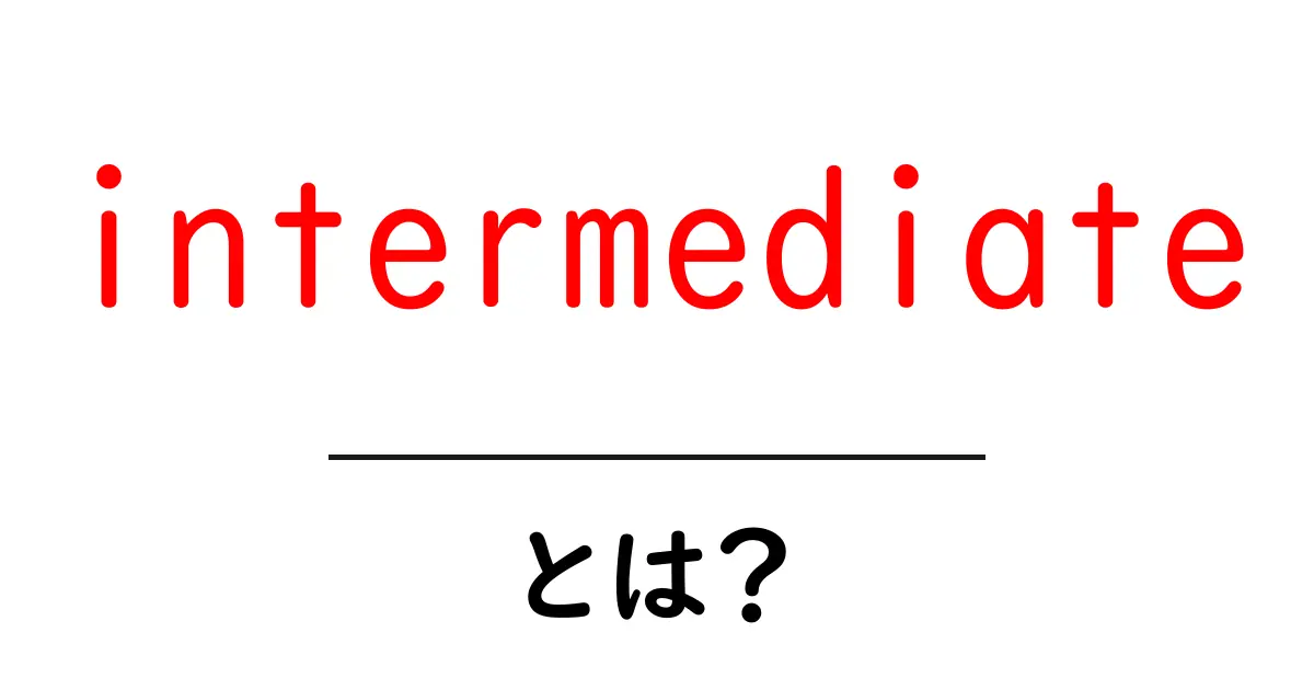 intermediate・とは？初心者から中級へ進むための基礎ガイド共起語・同意語・対義語も併せて解説！