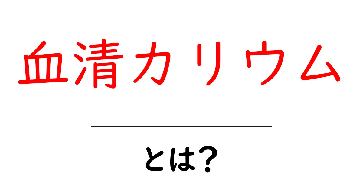 血清カリウムとは？血液中のミネラルが体に与える影響をやさしく解説共起語・同意語・対義語も併せて解説！