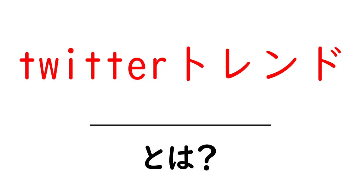twitterトレンド・とは？初心者にも分かる解説と使い方ガイド共起語・同意語・対義語も併せて解説！