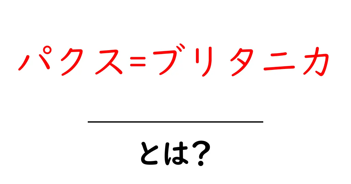 パクス=ブリタニカ・とは？中学生にもわかるやさしい歴史入門共起語・同意語・対義語も併せて解説！