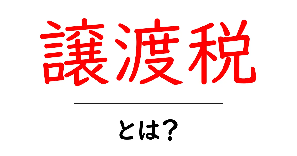 譲渡税とは？初心者向けのやさしい解説と実務のポイント共起語・同意語・対義語も併せて解説！