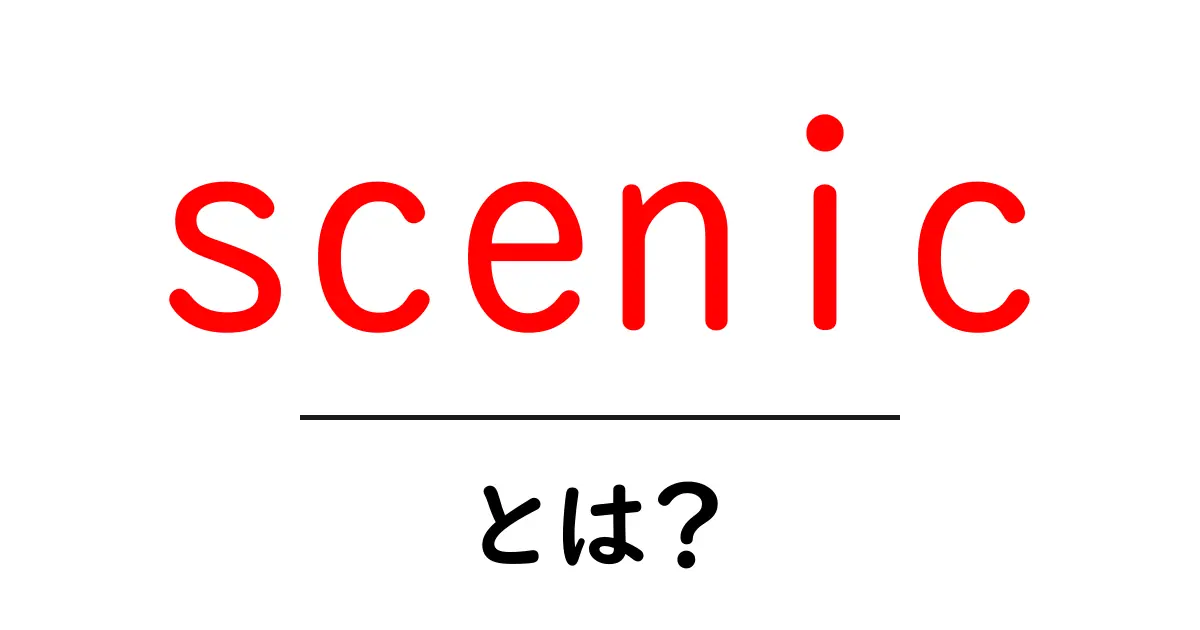 scenicとは？初心者でも分かる英語の意味と使い方ガイド共起語・同意語・対義語も併せて解説！