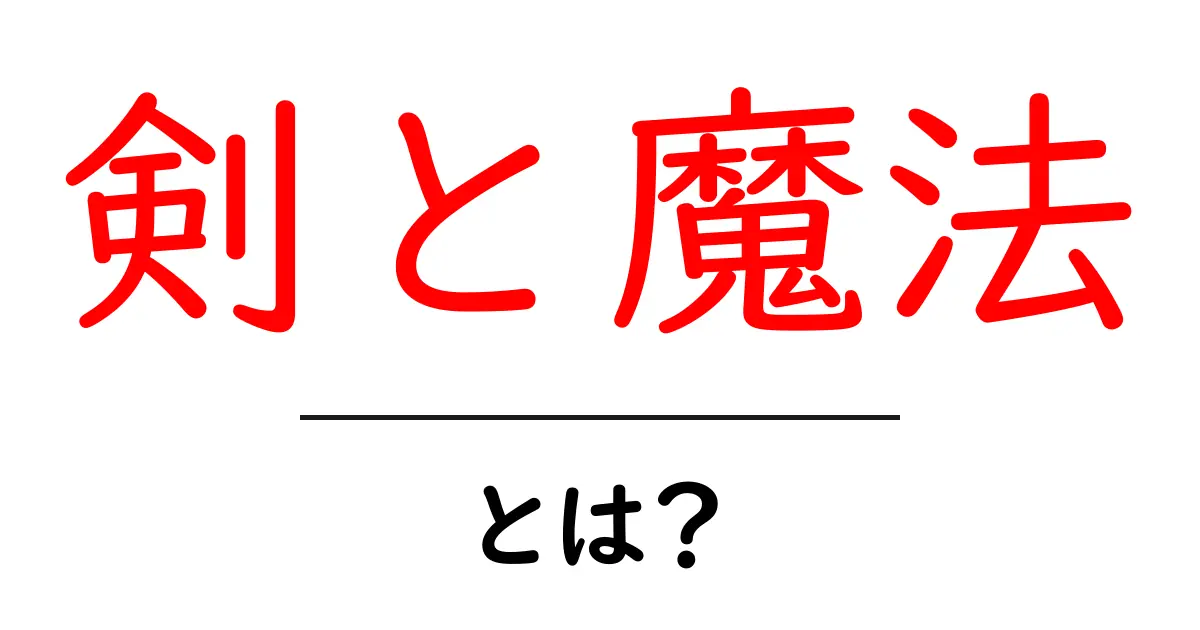 剣と魔法とは？初心者のためのファンタジー世界入門ガイド共起語・同意語・対義語も併せて解説！