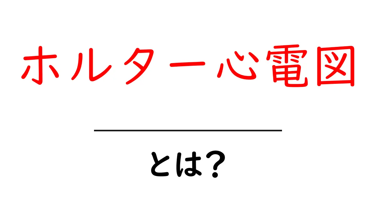 ホルター心電図とは?初心者向けにやさしく解説共起語・同意語・対義語も併せて解説!