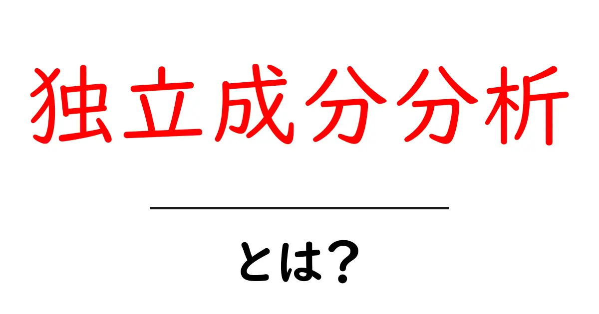 独立成分分析・とは?初心者でも分かるやさしい解説ガイド共起語・同意語・対義語も併せて解説!