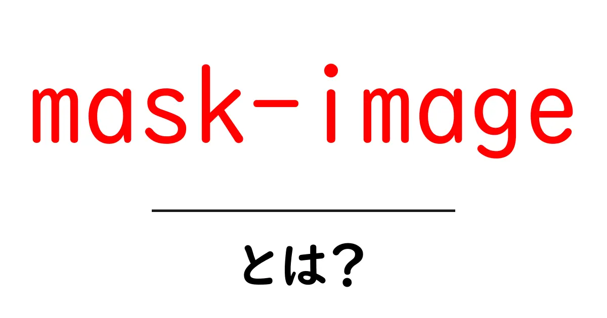 mask-imageとは？初心者がすぐ使える基本と実例共起語・同意語・対義語も併せて解説！
