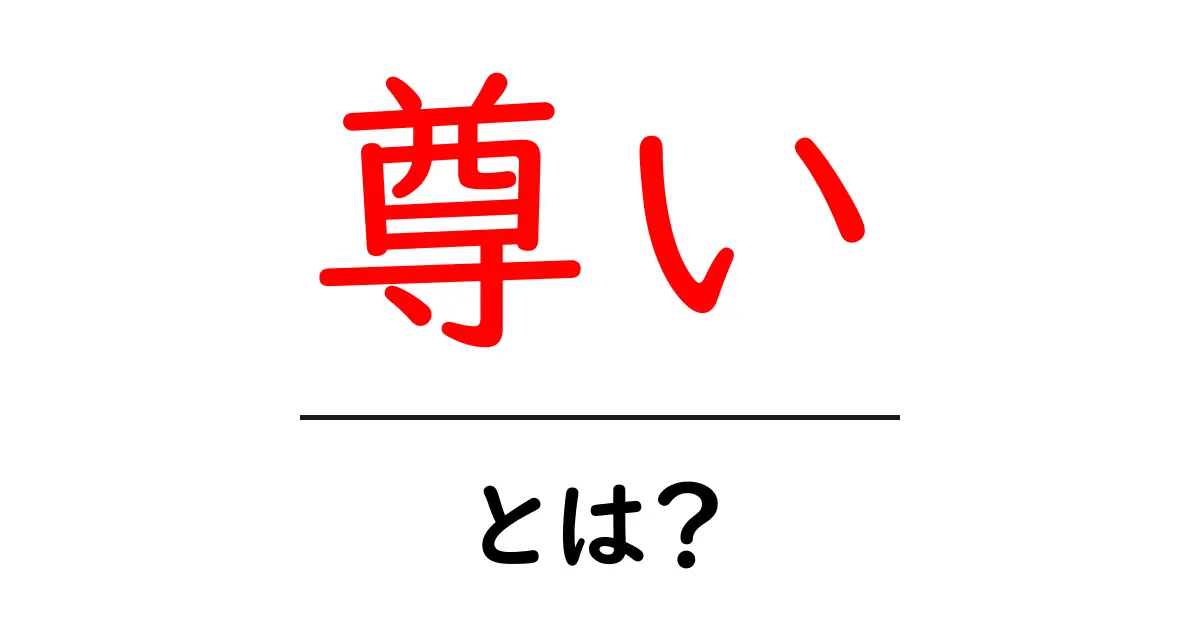 尊い・とは?意味・使い方をわかりやすく解説する初心者ガイド共起語・同意語・対義語も併せて解説!