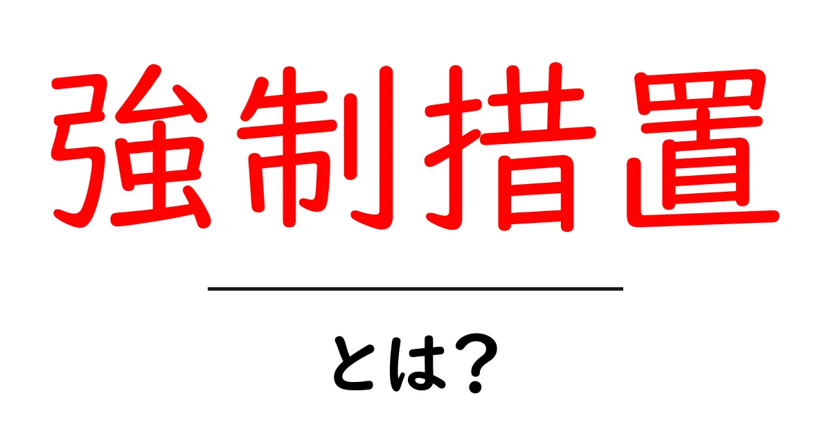 強制措置・とは？初心者が押さえる基本とポイント共起語・同意語・対義語も併せて解説！