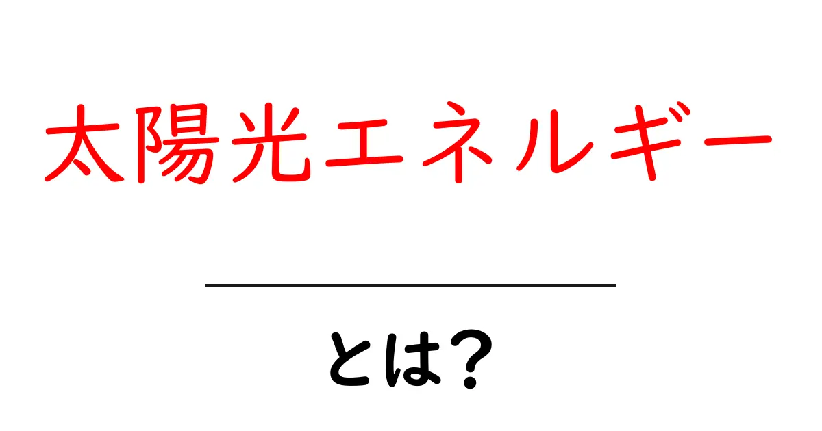 太陽光エネルギー・とは？初心者でも分かるやさしい解説と生活への活用共起語・同意語・対義語も併せて解説！