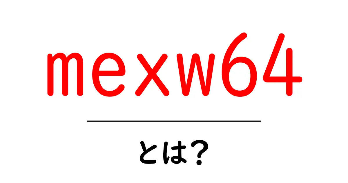 mexw64とは?初心者にも分かる意味と使い方を丁寧に解説共起語・同意語・対義語も併せて解説!