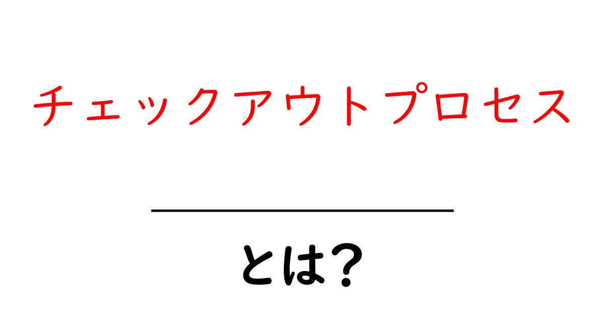 チェックアウトプロセスとは?初心者向け基本ガイド共起語・同意語・対義語も併せて解説!