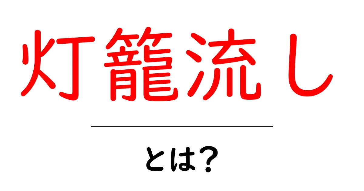 灯籠流し・とは？初心者にもわかる基本解説と見どころガイド共起語・同意語・対義語も併せて解説！