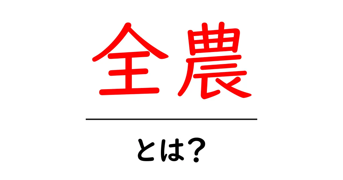 全農・とは？初心者にも分かる全国農業協同組合連合会の役割と仕組み共起語・同意語・対義語も併せて解説！